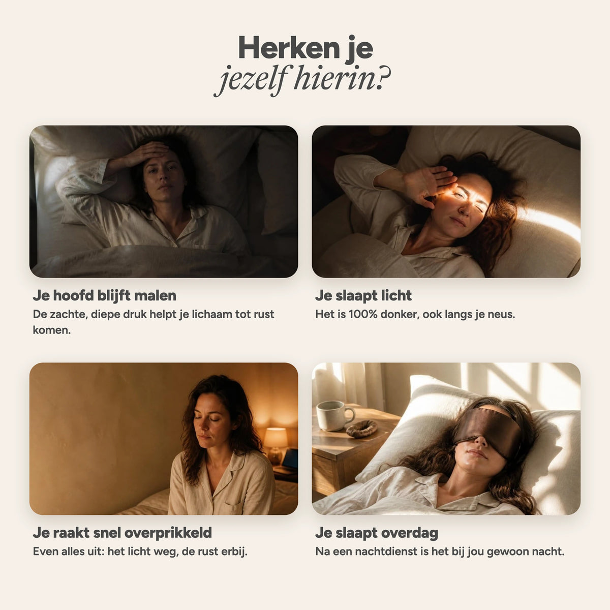 Voor wie het Nera slaapmasker is: je hoofd blijft malen, je slaapt licht, je raakt snel overprikkeld of je slaapt overdag